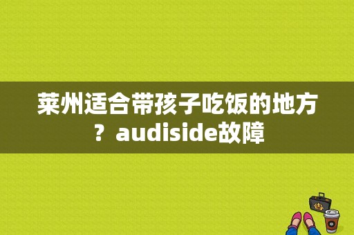 莱州适合带孩子吃饭的地方？audiside故障-图1