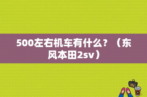 500左右机车有什么？（东风本田2sv）-图1